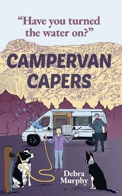 Campervan Capers: Have you turned the water on? - Debra Muphy - cover