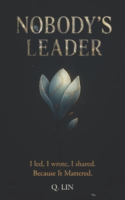 Nobody's Leader: I Led, I Wrote, I Shared, Because It Mattered - Lin - cover