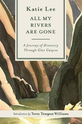 All My Rivers Are Gone: A Journey of Discovery Through Glen Canyon - Katie Lee - cover