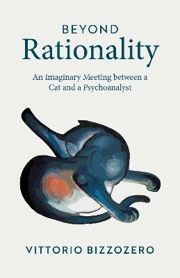 Beyond Rationality: An Imaginary Meeting between a Cat and a Psychoanalyst - Vittorio Bizzozero - cover
