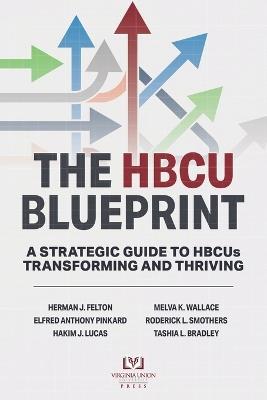The HBCU Blueprint: A Strategic Guide to Transformation and Thriving - Herman J Felton,Elfred Anthony Pinkard,Roderick L Smothers - cover