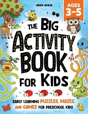 The Big Activity Book For Kids Ages 3-5: Early Learning Puzzles, Mazes, and Games for Preschool Kids - Anna Robin - cover