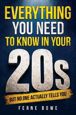 Everything You Need to Know in Your 20s (But No One Actually Tells You): A Twenty-Something's Survival Guide to Money, Work, Relationships, Health and Building a Life You Actually Want - Ferne Bowe - cover