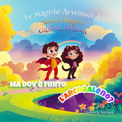 Ma dov'è finito l'arcobaleno? - Eleonora Micozzi - ebook