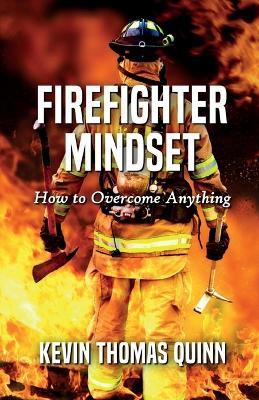 Firefighter Mindset: How To Overcome Anything - Kevin Thomas Quinn - cover