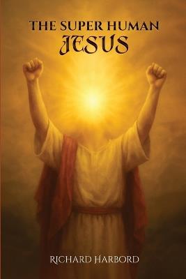 The Super Human Jesus - Richard Harbord - cover