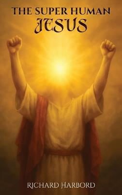 The Super Human Jesus - Richard Harbord - cover