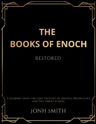 The Books of Enoch Restored: A Journey into the Lost History of Angels, Prophecies, and the Great Flood - Jonh Smith - cover