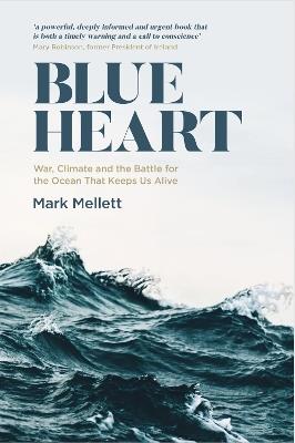 Blue Heart: War, Climate and the Battle for the Ocean that Keeps us Alive - Mark Mellett - cover
