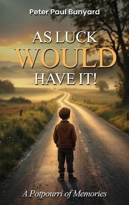 As Luck Would Have It: A Potpourri Of Memories - Peter Paul Bunyard - cover