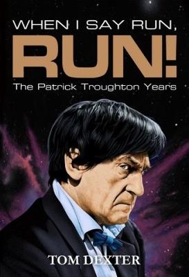 When I Say Run, Run! - The Patrick Troughton Years: The Patrick Troughton Years - Tom Dexter - cover
