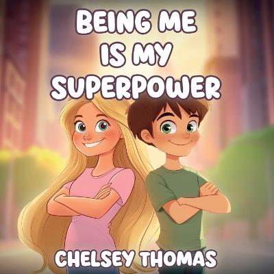Being Me is My Superpower: A book to inspire and empower young minds to become their own boss. - Chelsey Thomas - cover