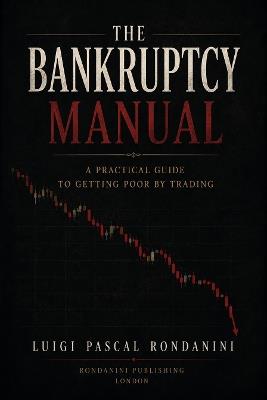 The Bankruptcy Manual: A Practical Guide to Getting Poor by Trading - Luigi Pascal Rondanini - cover