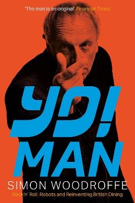 YO! MAN: Rock’n’ Roll, Robots and Reinventing British Dining - Simon Woodroffe - cover