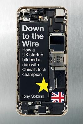 Down to the Wire: How a UK startup hitched a ride with China's tech champion - Tony Golding - cover