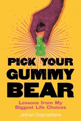 Pick Your Gummy Bear: Lessons from My Biggest Life Choices - Johan Depraetere - cover