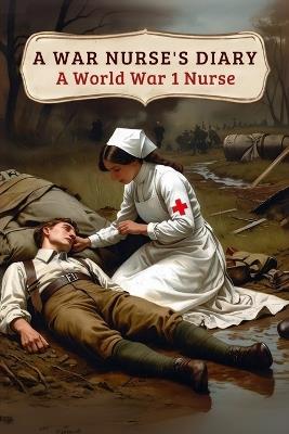 A War Nurse's Diary: A First World War Nurse's Experiences at the Belgian Front - Anonymous Ww1 Nurse - cover