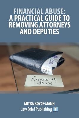 Financial Abuse: A Practical Guide to Removing Attorneys and Deputies - Mitra Boyce-Mann - cover