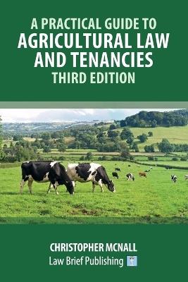 A Practical Guide to Agricultural Law and Tenancies - Third Edition - Christopher McNall - cover