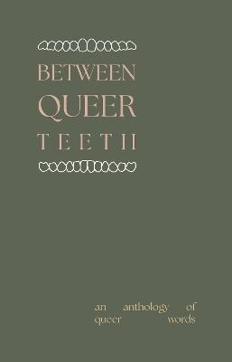 Between Queer Teeth: An anthology of queer words - cover