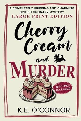 Cherry Cream and Murder - Large Print: A Completely Gripping and Charming British Culinary Mystery - K E O'Connor - cover