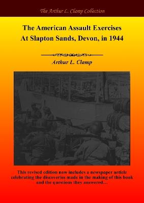 The American Assault Exercises At Slapton Sands, Devon, in 1944 - Arthur L Clamp - cover