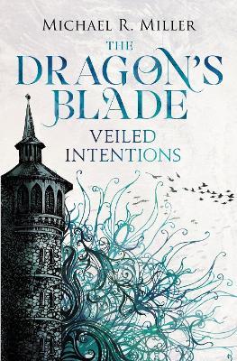 The Dragon's Blade: Veiled Intentions - Michael R. Miller - cover