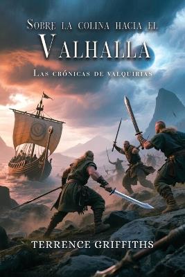 Más allá de la colina hacia el Valhalla: Las Crónicas de las Valquirias - Terrence Griffiths - cover