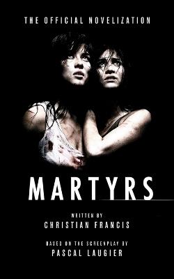 Martyrs: The Official Novelization - Christian Francis - cover