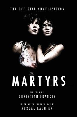 Martyrs: The Official Novelization - Christian Francis - cover