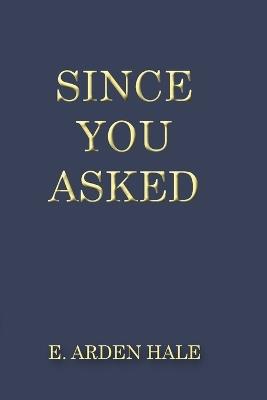 Since You Asked: A Small Book of Witty Answers and Timeless Advice - E Arden Hale - cover