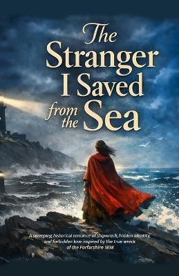 The Stranger I Saved from the Sea: A sweeping historical romance of shipwreck, hidden identity, and forbidden love inspired by the true wreck of the Forfarshire 1838 - Eleanor Vale - cover