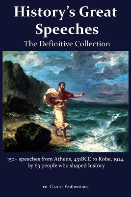 History's Great Speeches: 150+ speeches from Athens 431BCE to Kobe, 1924 by 63 people who shaped history - cover