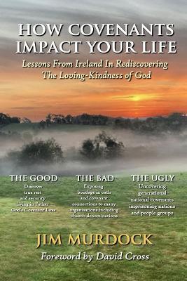 How Covenants Impact Your Life: Lessons From Ireland In Rediscovering The Loving-Kindness Of God - Jim Murdock - cover