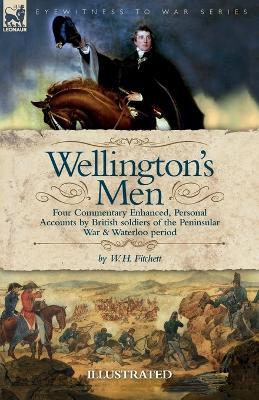 Wellington's Men: Four Commentary Enhanced, Personal Accounts by British soldiers of the Peninsular War and Waterloo period - W H Fitchett - cover