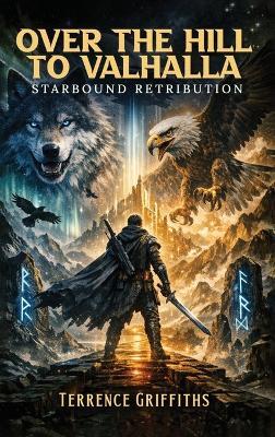 Over the Hill to Valhalla: Starbound Retribution - Terrence Griffiths - cover