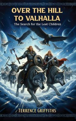 Over the Hill to Valhalla: The Search for the Lost Children - Terrence Griffiths - cover