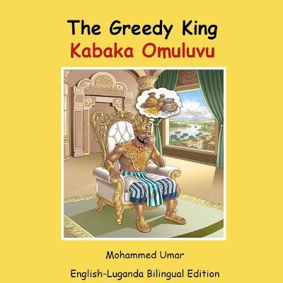 The Greedy King: English-Luganda Bilingual Edition - Mohammed Umar - cover