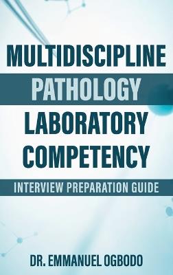 Multidiscipline Pathology Laboratory Competency: Interview Prepartaion Guide - Emmanuel Ogbodo - cover