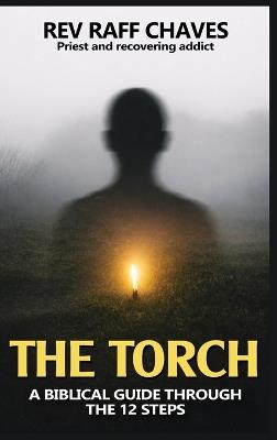 The Torch: A Biblical Guide Through The 12 Steps - Raff Chaves - cover