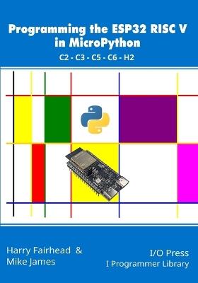 Programming the ESP32 RISC V in MicroPython - Mike James,Harry Fairhead - cover
