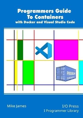 Programmers Guide To Containers with Docker and Visual Studio Code - Mike James - cover