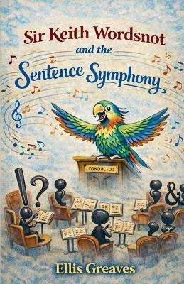 Sir Keith Wordsnot and the Sentence Symphony - Ellis Greaves - cover