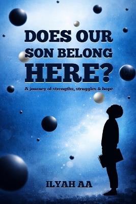 Does Our Son Belong Here?: A journey of strengths, struggles & hope - Ilyah Aa - cover