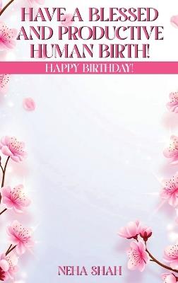 Have A Blessed And Productive Human Birth!: Happy Birthday! - Neha Shah - cover