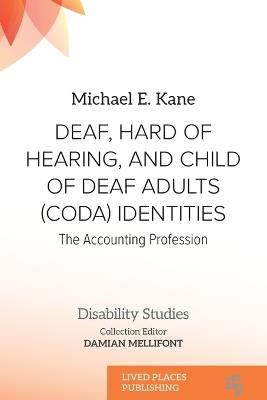 Deaf, Hard of Hearing, and Child of Deaf Adults (Coda) Identities: The Accounting Profession - Michael E Kane - cover