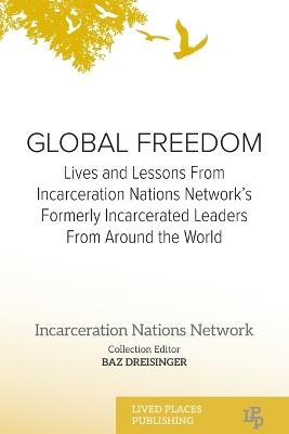 Global Freedom: Lives and Lessons From Incarceration Nations Network's Formerly Incarcerated Leaders From Around the World - cover