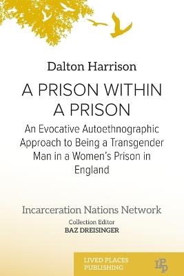 A Prison Within a Prison: An Evocative Autoethnographic Approach to Being a Transgender Man in a Women's Prison in England - Dalton Harrison - cover
