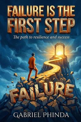 Failure is the First Step: The Path to Resilience and Success - Gabriel Phinda - cover
