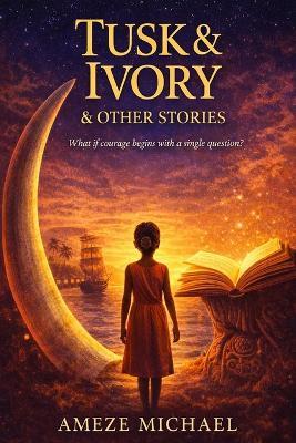 Tusk & Ivory & Other Stories - Ameze Michael - cover